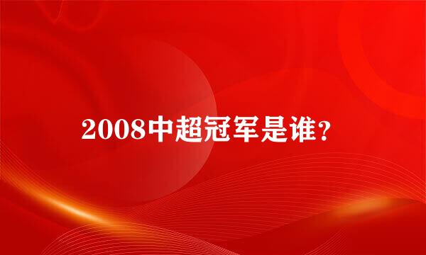 2008中超冠军是谁？