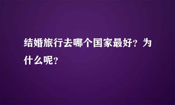 结婚旅行去哪个国家最好？为什么呢？