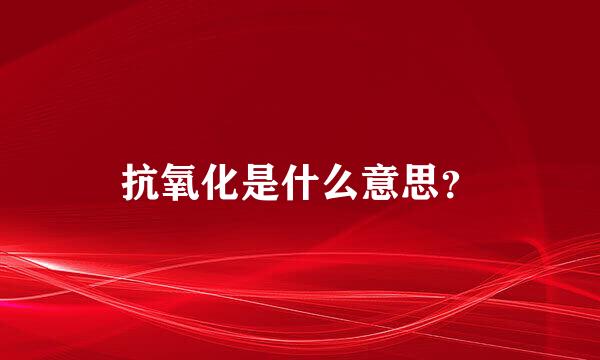 抗氧化是什么意思？