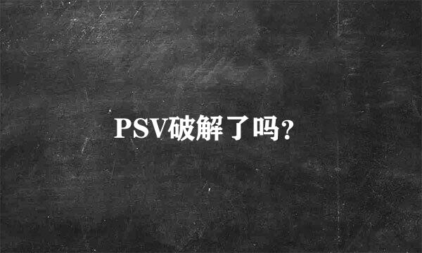 PSV破解了吗？