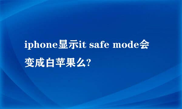 iphone显示it safe mode会变成白苹果么?