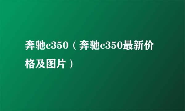 奔驰c350（奔驰c350最新价格及图片）