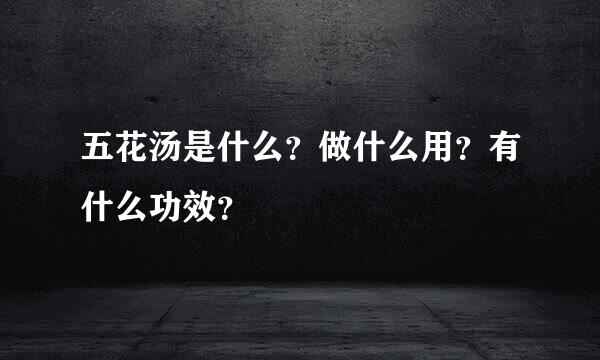 五花汤是什么？做什么用？有什么功效？