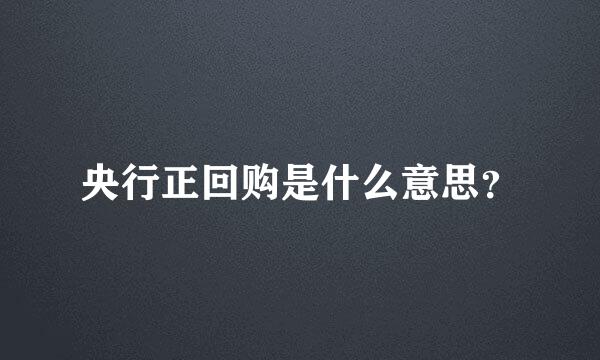 央行正回购是什么意思？