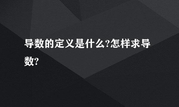 导数的定义是什么?怎样求导数?