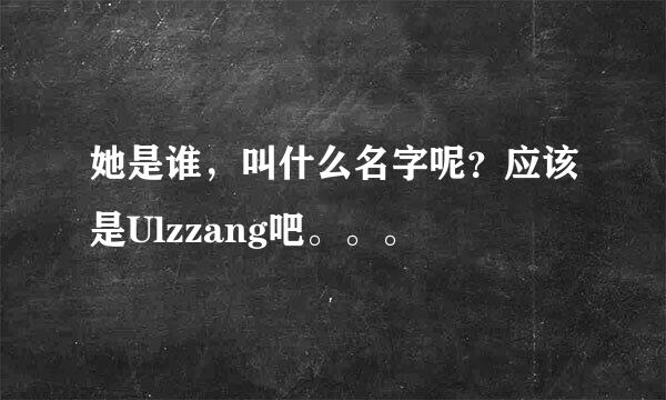 她是谁，叫什么名字呢？应该是Ulzzang吧。。。