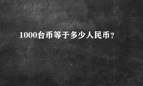 1000台币等于多少人民币？