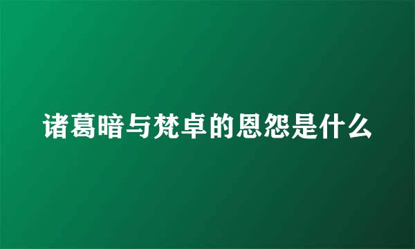 诸葛暗与梵卓的恩怨是什么