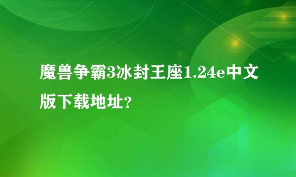 魔兽争霸3冰封王座1.24e中文版下载地址？