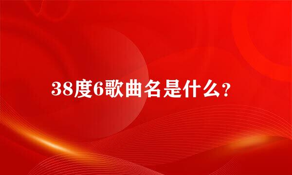 38度6歌曲名是什么？