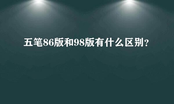 五笔86版和98版有什么区别？