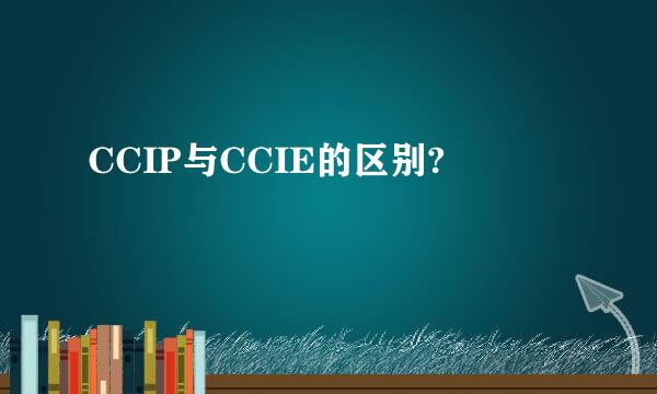 CCIP与CCIE的区别?