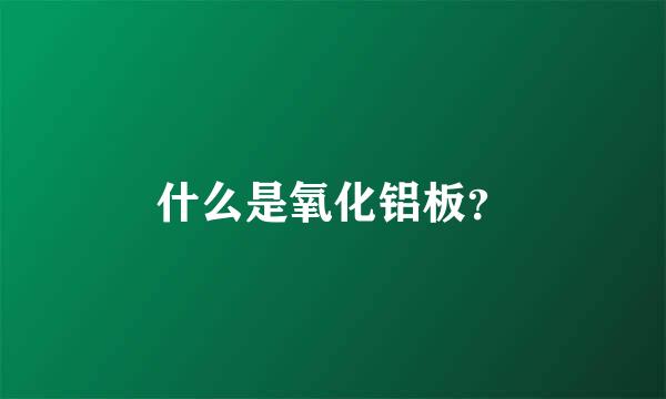 什么是氧化铝板？