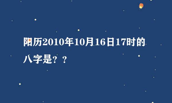 阳历2010年10月16日17时的八字是？？