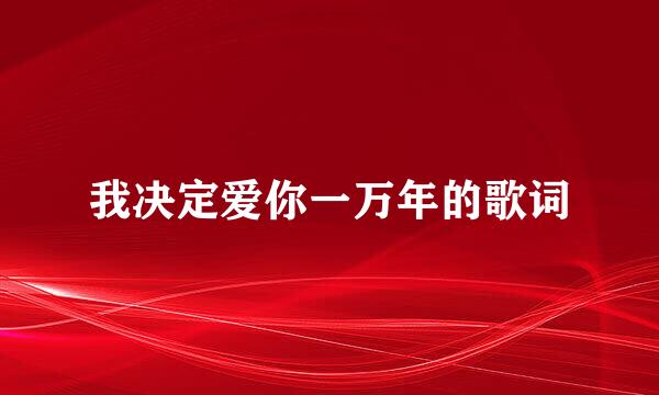 我决定爱你一万年的歌词