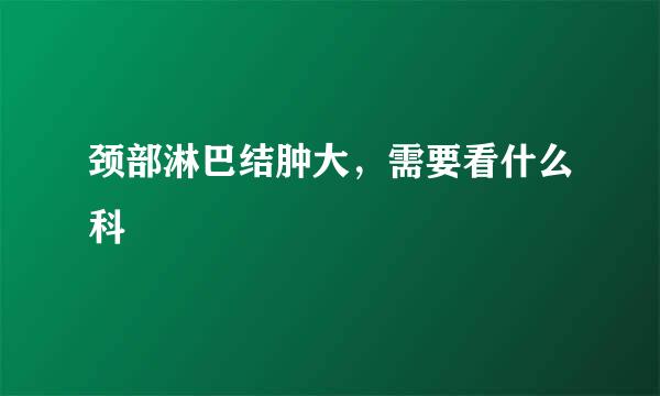 颈部淋巴结肿大，需要看什么科