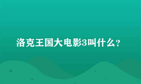 洛克王国大电影3叫什么？