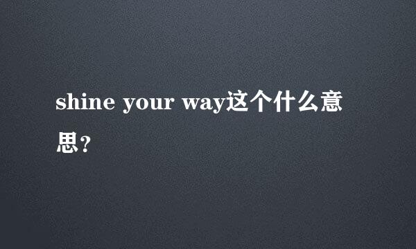 shine your way这个什么意思？