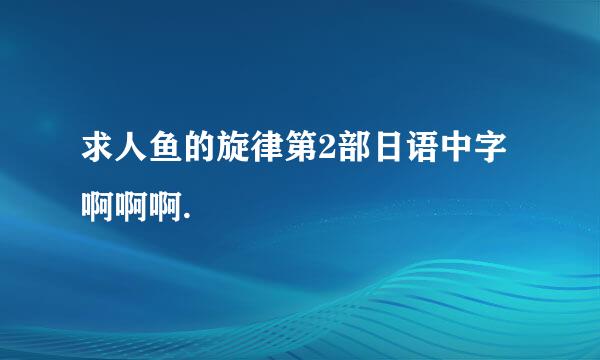 求人鱼的旋律第2部日语中字啊啊啊.