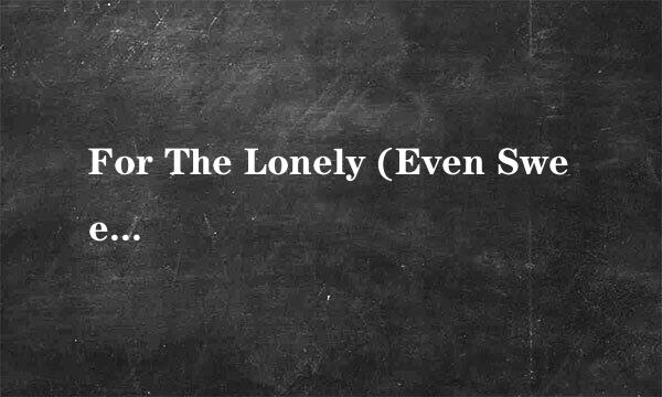 For The Lonely (Even Sweeter V 歌词