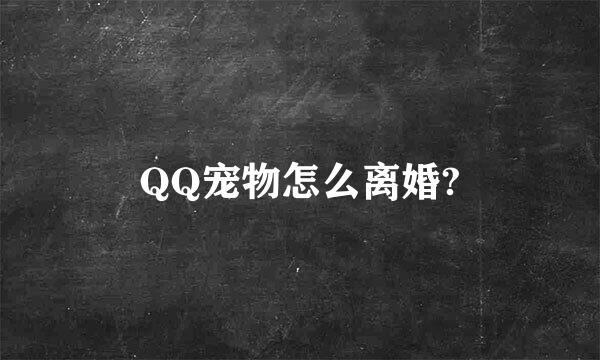 QQ宠物怎么离婚?