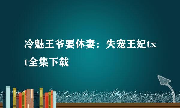 冷魅王爷要休妻：失宠王妃txt全集下载