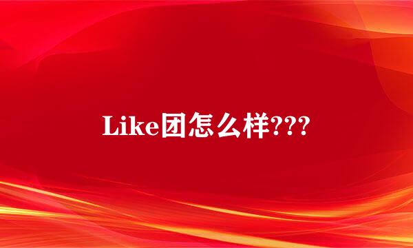 Like团怎么样???