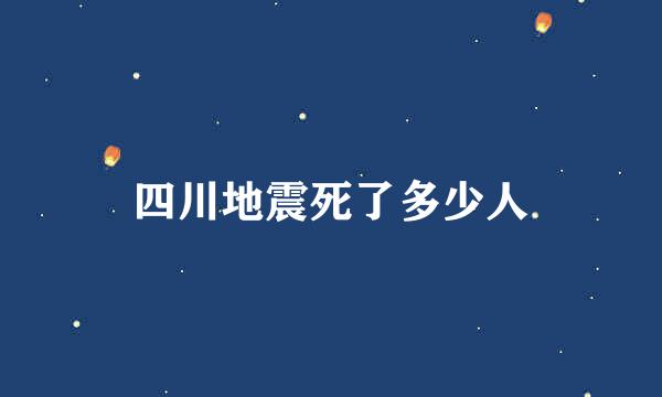 四川地震死了多少人