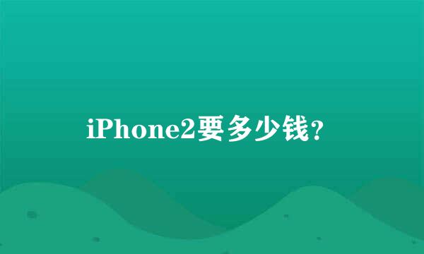 iPhone2要多少钱？