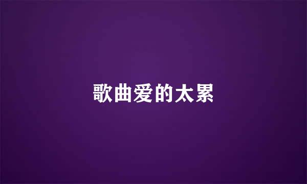 歌曲爱的太累