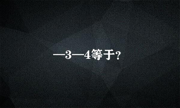 —3—4等于？