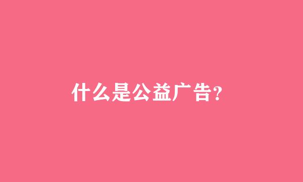 什么是公益广告？