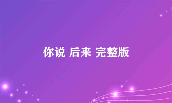 你说 后来 完整版