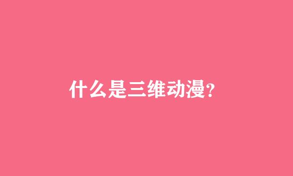 什么是三维动漫？