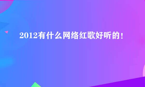 2012有什么网络红歌好听的！