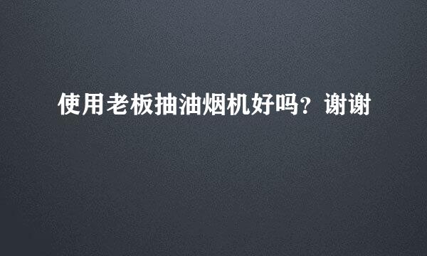 使用老板抽油烟机好吗？谢谢