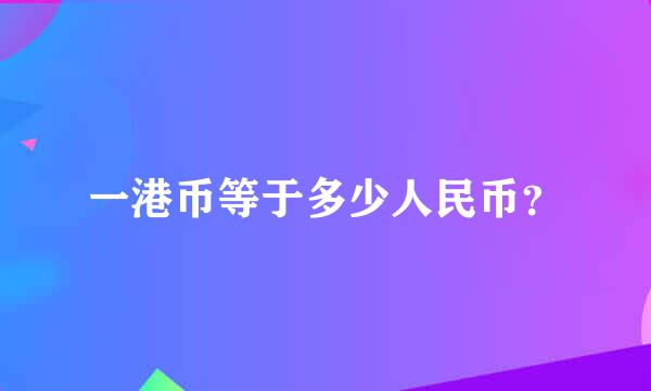 一港币等于多少人民币？