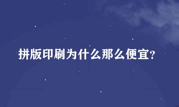 拼版印刷为什么那么便宜？