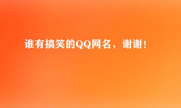 谁有搞笑的QQ网名，谢谢！