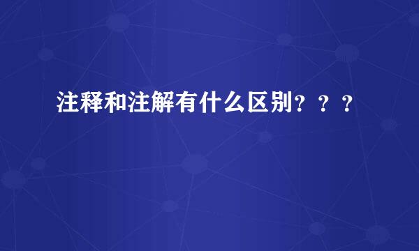 注释和注解有什么区别？？？