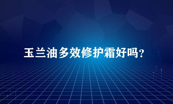 玉兰油多效修护霜好吗？