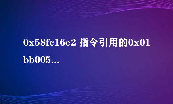 0x58fc16e2 指令引用的0x01bb005c内存 该内存不能为written