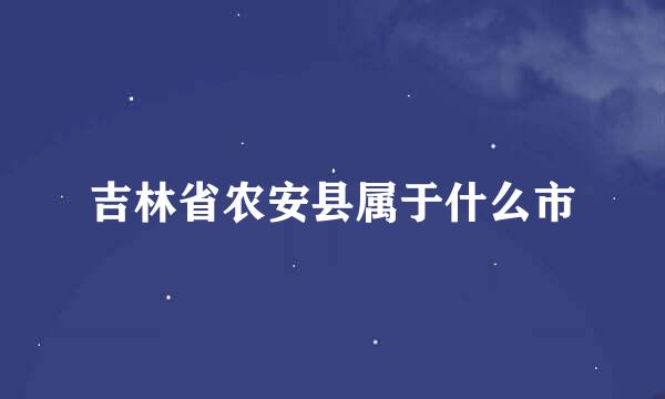 吉林省农安县属于什么市