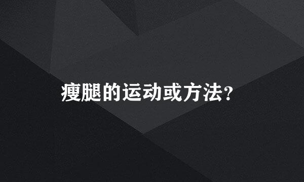 瘦腿的运动或方法？