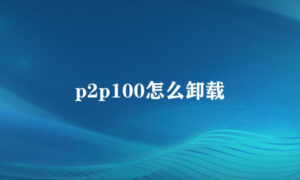 p2p100怎么卸载