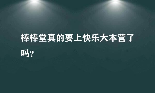 棒棒堂真的要上快乐大本营了吗？