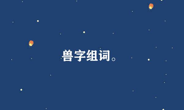 兽字组词。