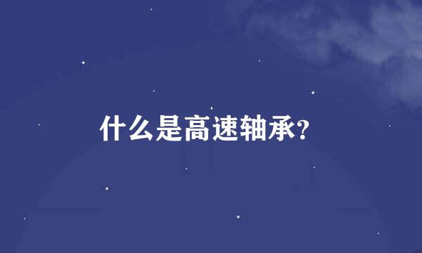 什么是高速轴承？