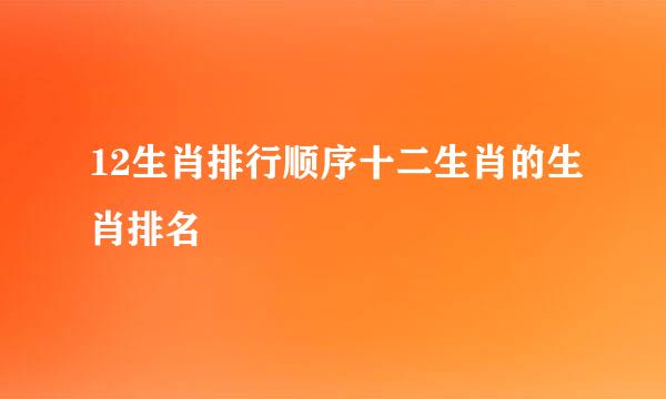 12生肖排行顺序十二生肖的生肖排名