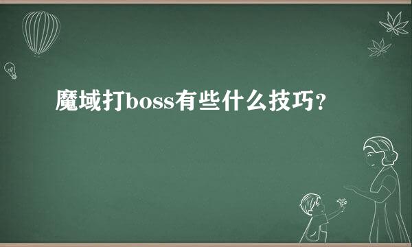 魔域打boss有些什么技巧？